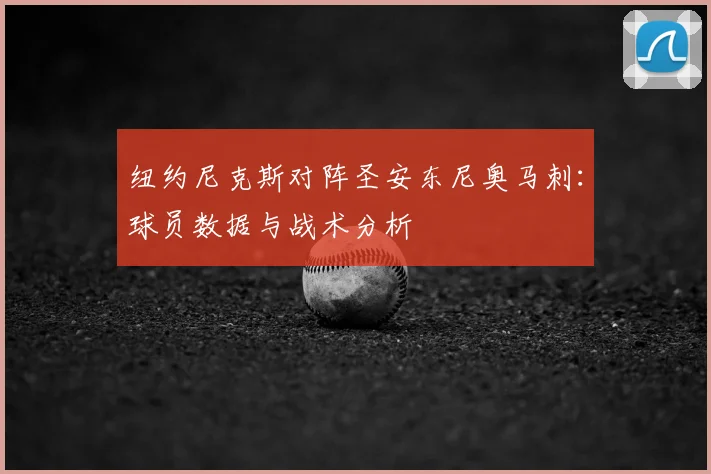纽约尼克斯对阵圣安东尼奥马刺：球员数据与战术分析