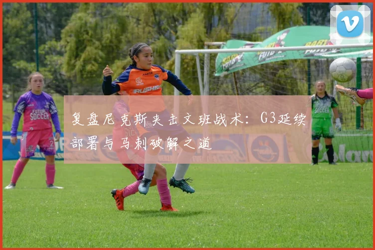 复盘尼克斯夹击文班战术:G3延续部署与马刺破解之道