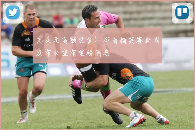 万美元高额奖金！海南精英赛新闻发布会宣布重磅消息
