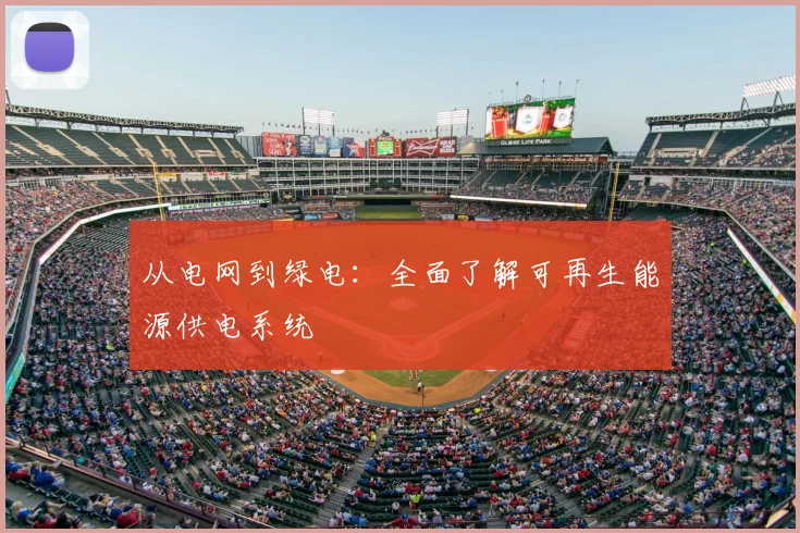 从电网到绿电：全面了解可再生能源供电系统